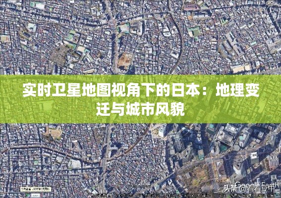 实时卫星地图视角下的日本：地理变迁与城市风貌