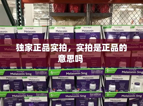 独家正品实拍，实拍是正品的意思吗 