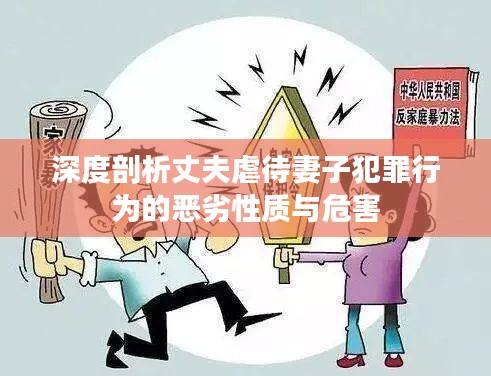 深度剖析丈夫虐待妻子犯罪行为的恶劣性质与危害