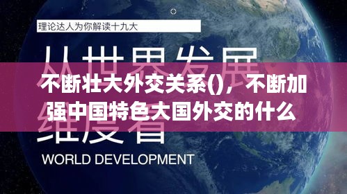 不断壮大外交关系()，不断加强中国特色大国外交的什么 