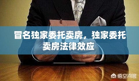 冒名独家委托卖房，独家委托卖房法律效应 