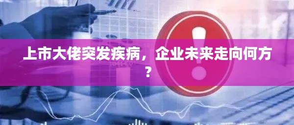 上市大佬突发疾病，企业未来走向何方？