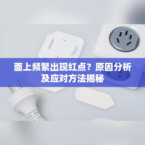 面上频繁出现红点？原因分析及应对方法揭秘