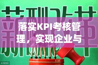 落实KPI考核管理，实现企业与员工共赢发展之道