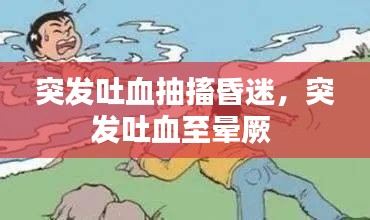 突发吐血抽搐昏迷，突发吐血至晕厥 