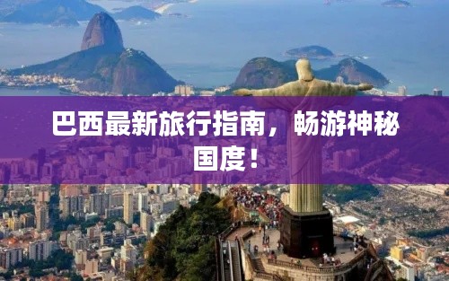 巴西最新旅行指南，畅游神秘国度！