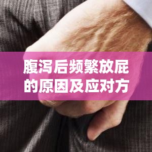 腹泻后频繁放屁的原因及应对方法解析