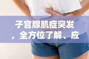 子宫腺肌症突发，全方位了解、应对与关怀指南