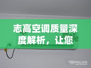 志高空调质量深度解析，让您了解真实情况