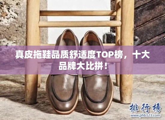 真皮拖鞋品质舒适度TOP榜，十大品牌大比拼！