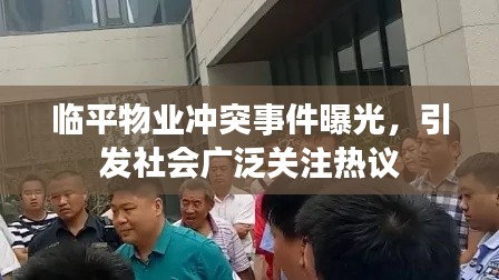 临平物业冲突事件曝光，引发社会广泛关注热议