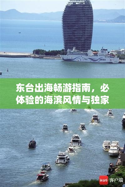 东台出海畅游指南，必体验的海滨风情与独家攻略！