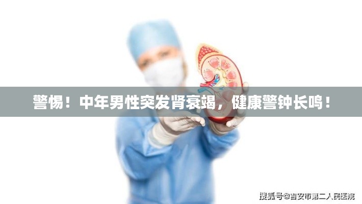 警惕！中年男性突发肾衰竭，健康警钟长鸣！