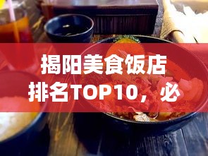 揭阳美食饭店排名TOP10，必尝美食之旅，尽享揭阳风味