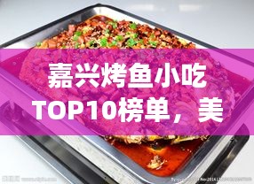 嘉兴烤鱼小吃TOP10榜单，美味必尝！