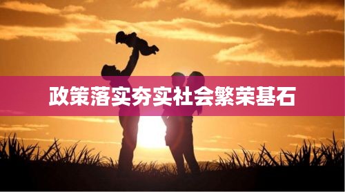 政策落实夯实社会繁荣基石