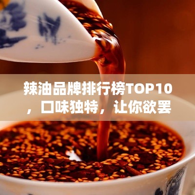 辣油品牌排行榜TOP10，口味独特，让你欲罢不能！