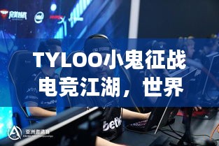 TYLOO小鬼征战电竞江湖，世界排名之路揭秘