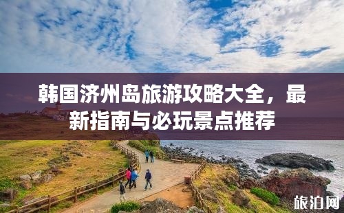 韩国济州岛旅游攻略大全，最新指南与必玩景点推荐