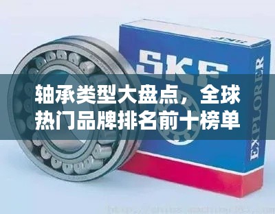 轴承类型大盘点，全球热门品牌排名前十榜单揭晓！