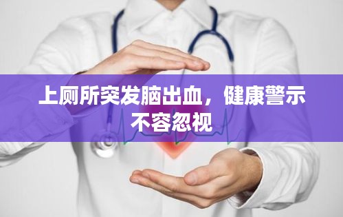 上厕所突发脑出血，健康警示不容忽视