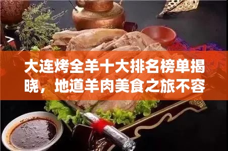 大连烤全羊十大排名榜单揭晓，地道羊肉美食之旅不容错过