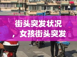 街头突发状况，女孩街头突发疾病事件深度剖析