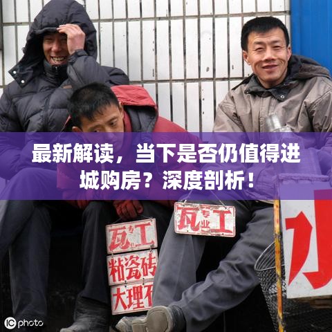 最新解读，当下是否仍值得进城购房？深度剖析！