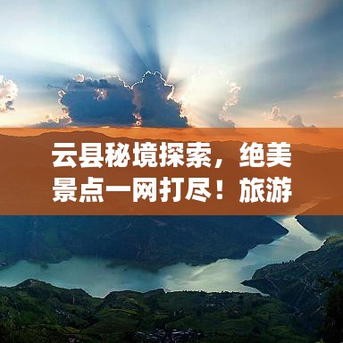 云县秘境探索，绝美景点一网打尽！旅游攻略大揭秘！