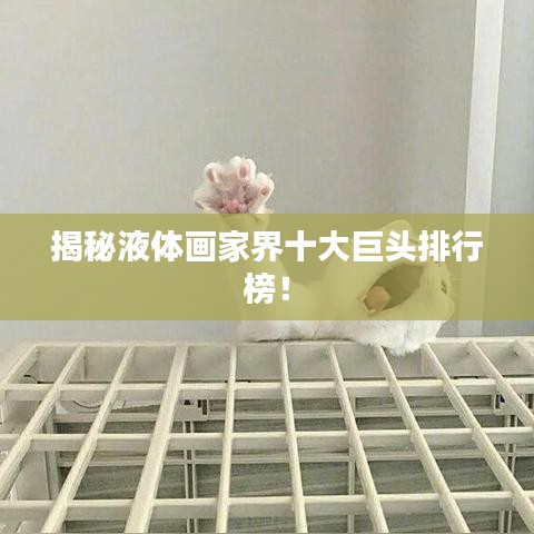 揭秘液体画家界十大巨头排行榜！