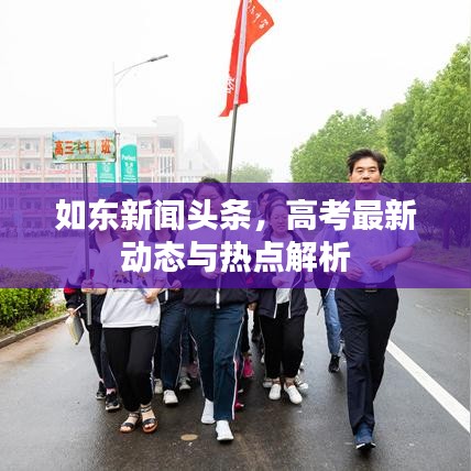 如东新闻头条，高考最新动态与热点解析
