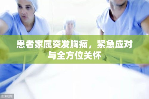 患者家属突发胸痛，紧急应对与全方位关怀