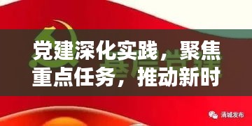 党建深化实践，聚焦重点任务，推动新时代党建工作落实落地